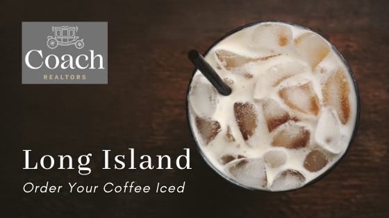 Iced Coffee - Long Island, NY - Coach Realtors